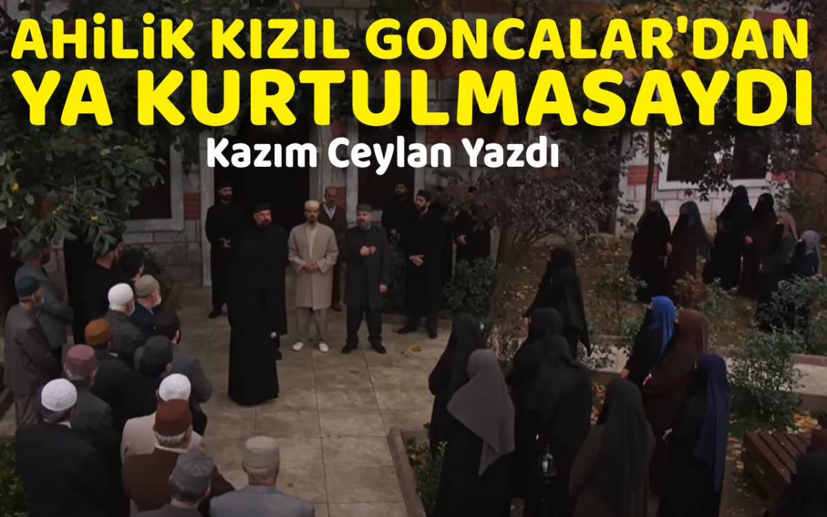 Ahilik Kızıl Goncalar'dan Ya Kurtulmasaydı