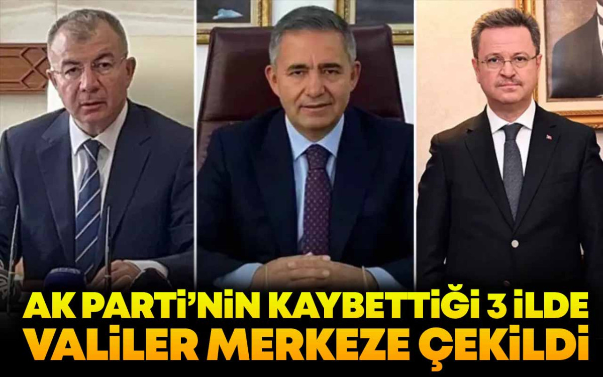 AK Parti'nin Kaybettiği 3 İlde Valiler Merkeze Çekildi