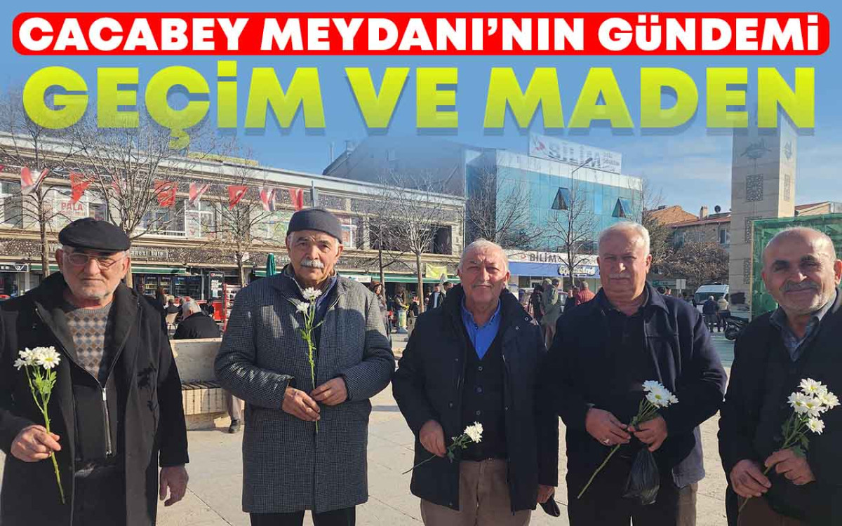 Cacabey'in Gündemi Geçim ve Maden