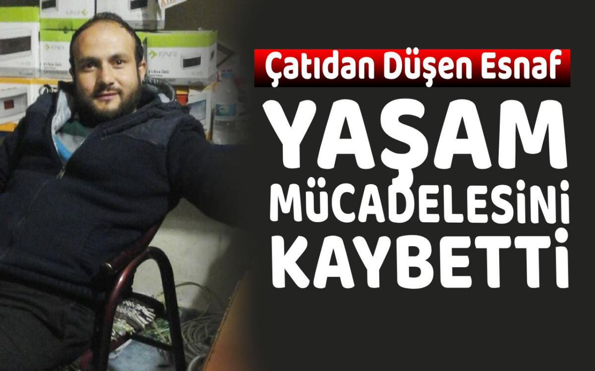 Çatıdan Düşen Esnaf Yaşam Mücadelesini Kaybetti