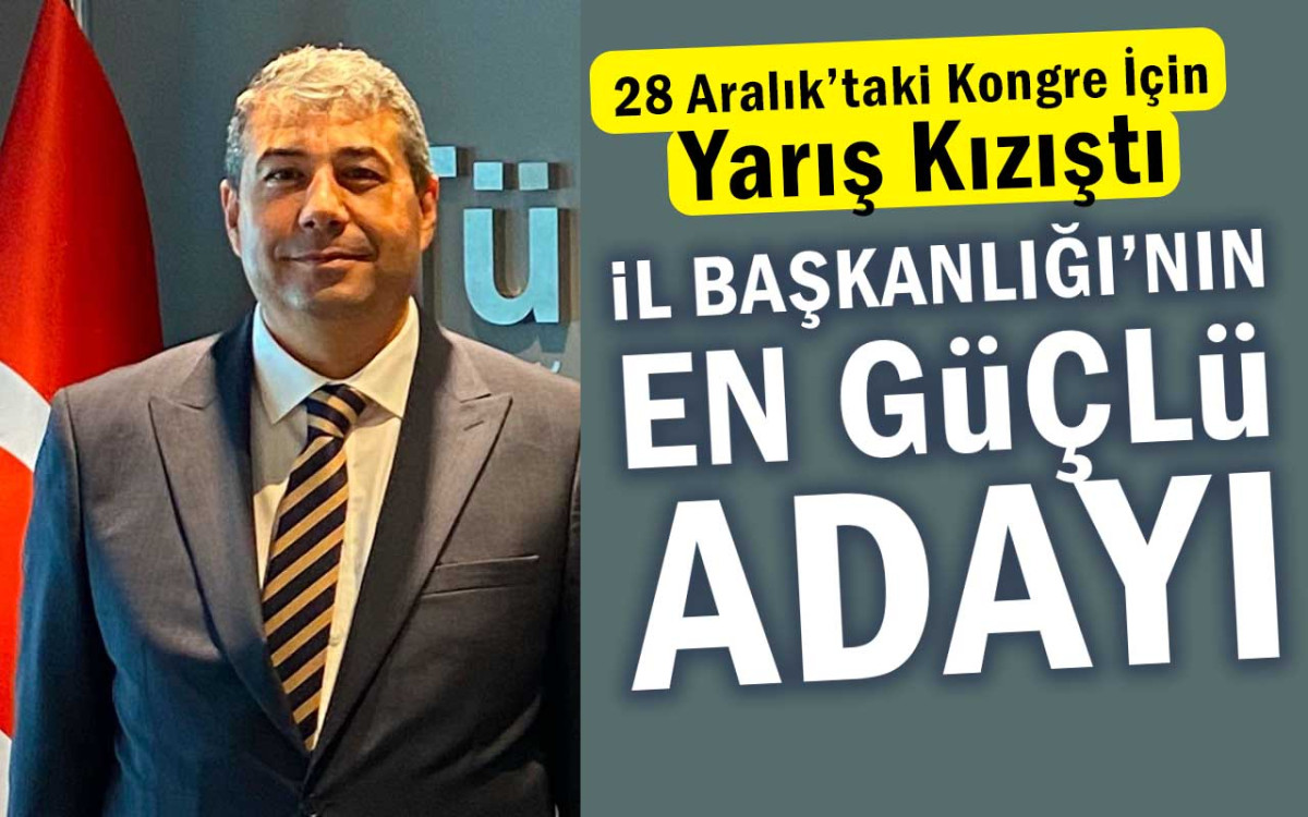 İşte İl Başkanlığı'nın En Güçlü Adayı 