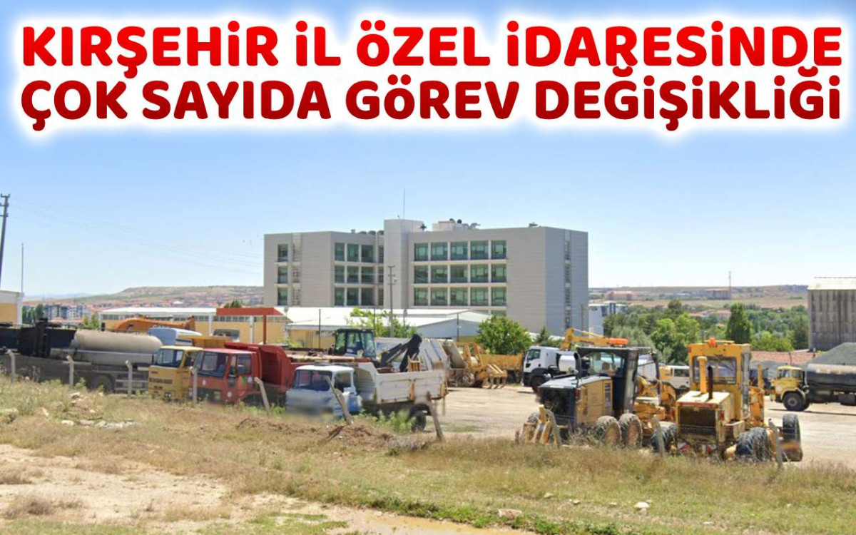 Kırşehir İl Özel İdarede Çok Sayıda Görev Değişikliği