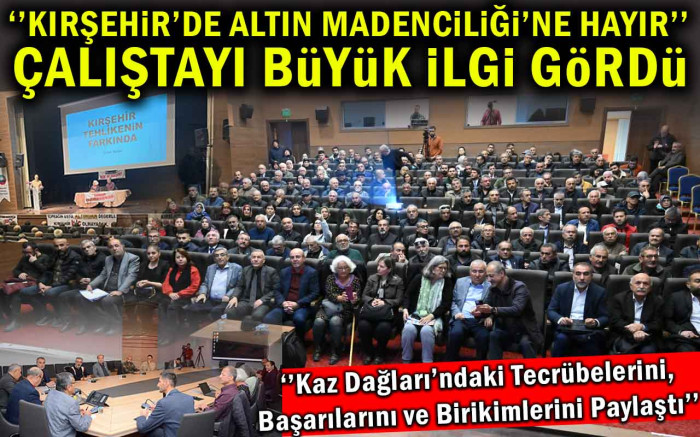 Kırşehir'de Altın Madenciliğine Hayır Çalıştayı Büyük İlgi Gördü