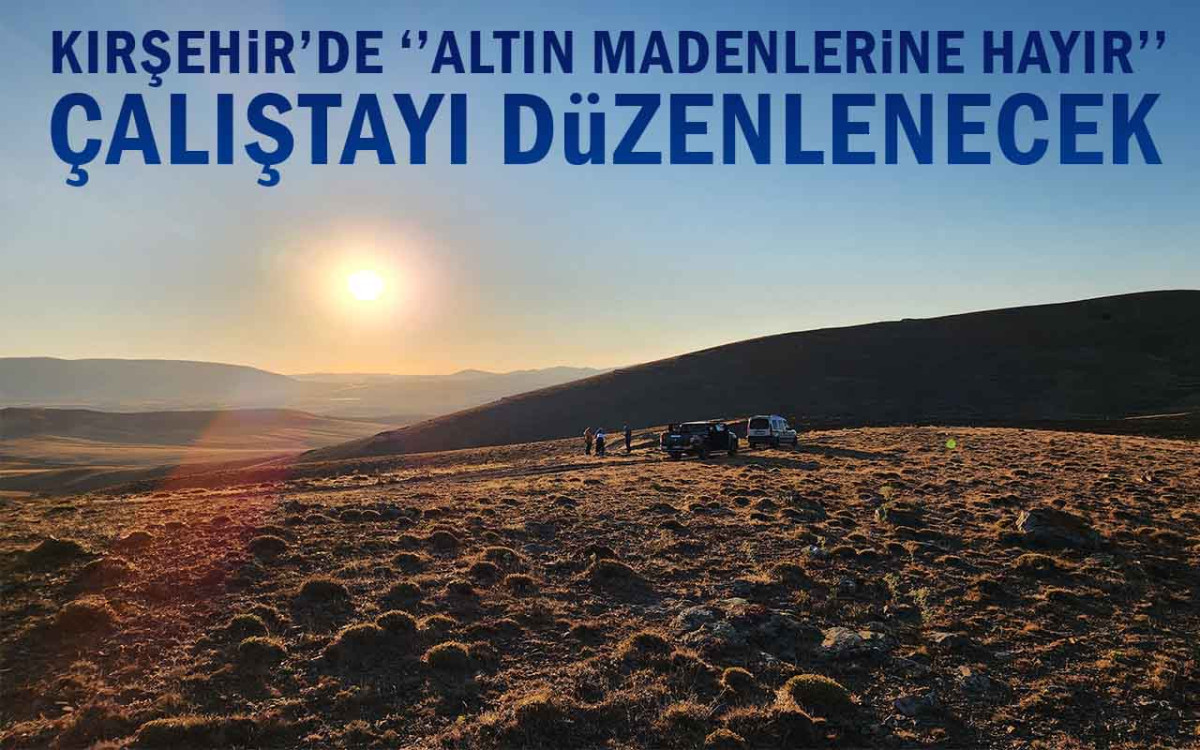 Kırşehir'de Altın Madenlerine Hayır Çalıştayı Düzenlenecek