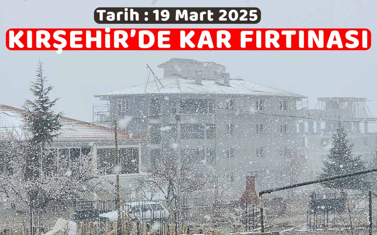 Kırşehir'de bahar ayında kar fırtınası