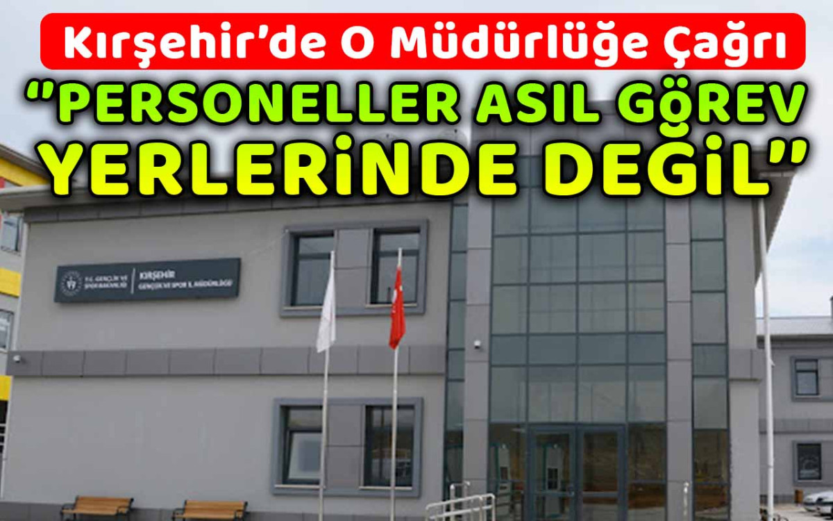 Kırşehir'de o personeller asıl görev yerlerinde değil