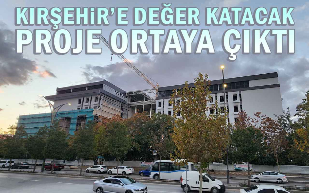 Kırşehir'e Değer Katacak Proje Ortaya Çıktı