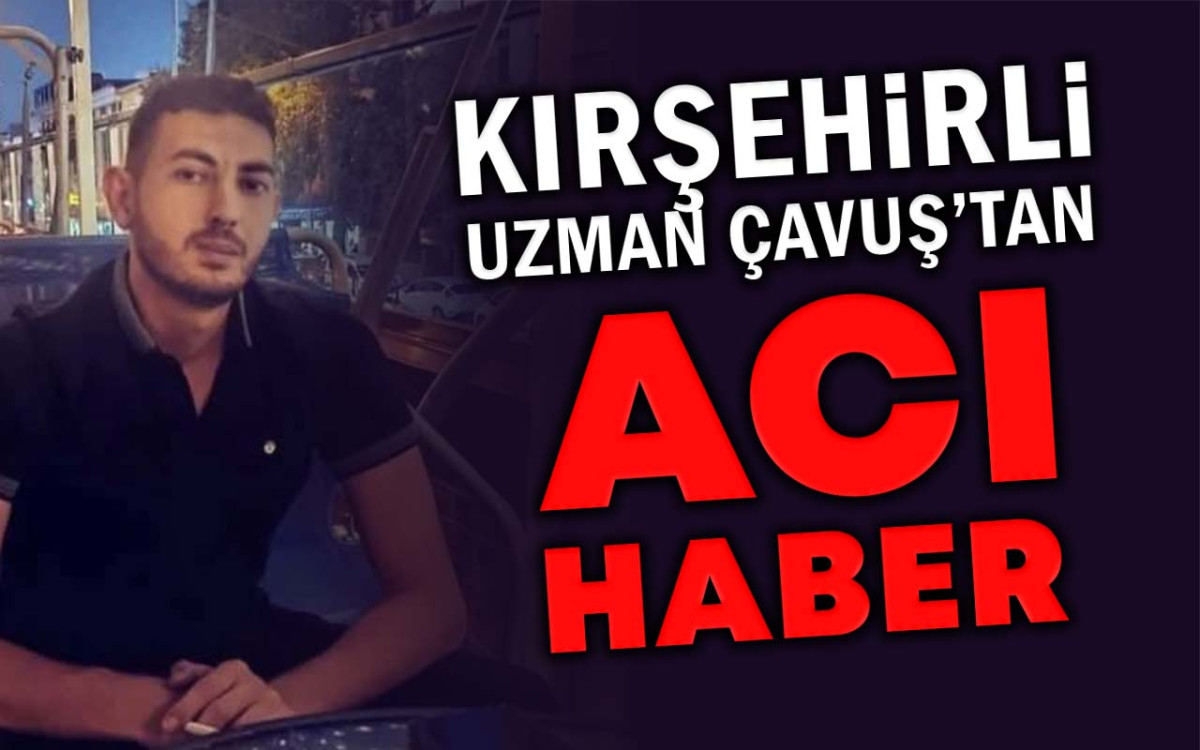 Kırşehirli Uzman Çavuş'tan Acı Haber