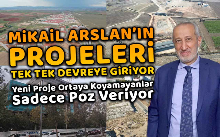 Mikail Arslan'ın Projeleri Tek Tek Devreye Giriyor