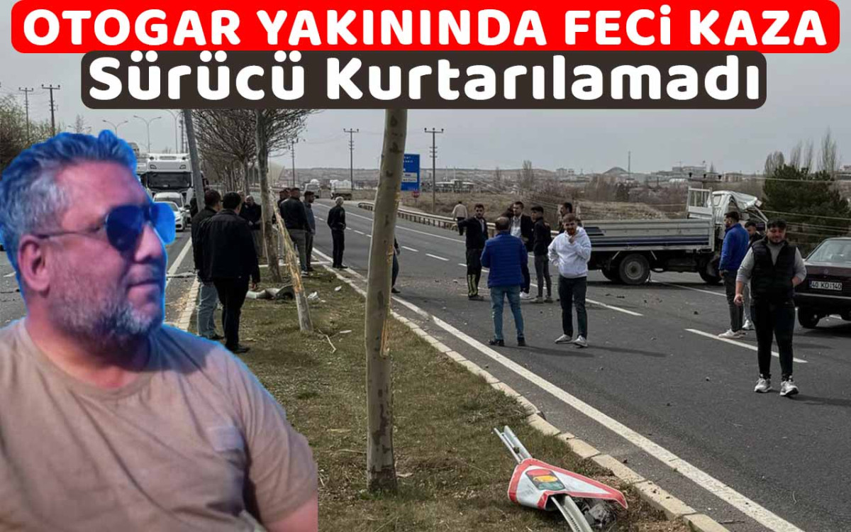 Otogar yakınında feci kaza: sürücü kurtarılamadı