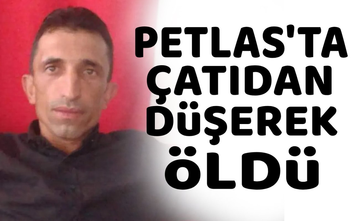 Petlas İşçisi Çatıdan Düşerek Öldü