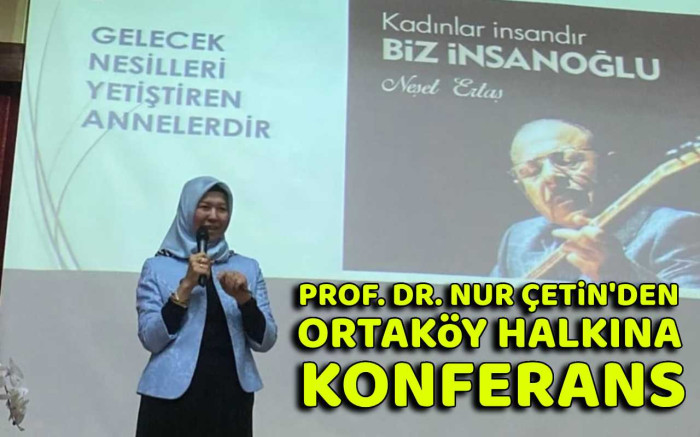 Prof. Dr. Nur Çetin'den Ortaköy Halkına Anlamlı Konferans