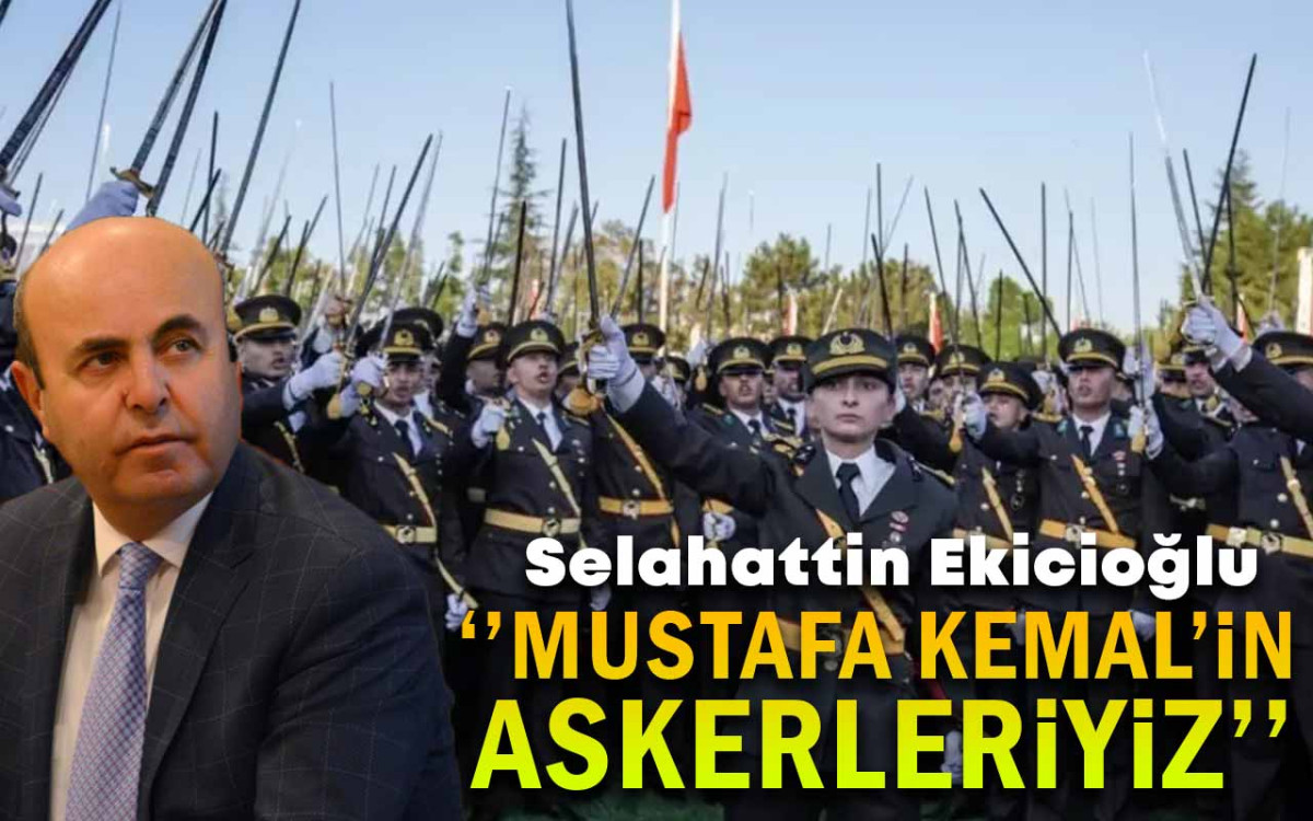 Selahattin Ekicioğlu, '' Mustafa Kemal'in Askerleriyiz''